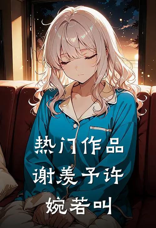 热门作品谢羡予许婉若叫