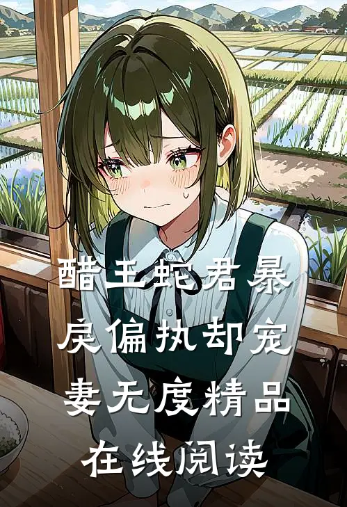 醋王蛇君暴戾偏执却宠妻无度精品在线阅读