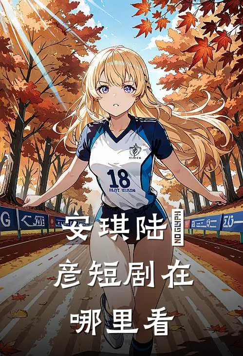 安琪陆珺彦短剧在哪里看