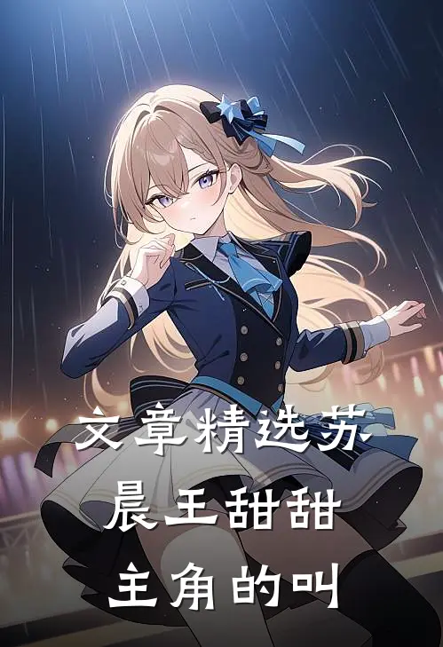 文章精选苏晨王甜甜主角的叫