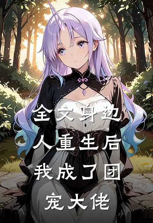 全文身边人重生后,我成了团宠大佬