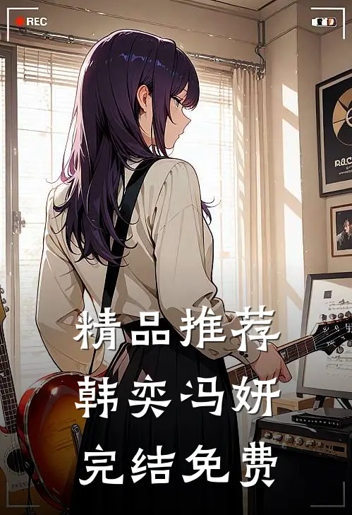 精品推荐韩奕冯妍完结免费