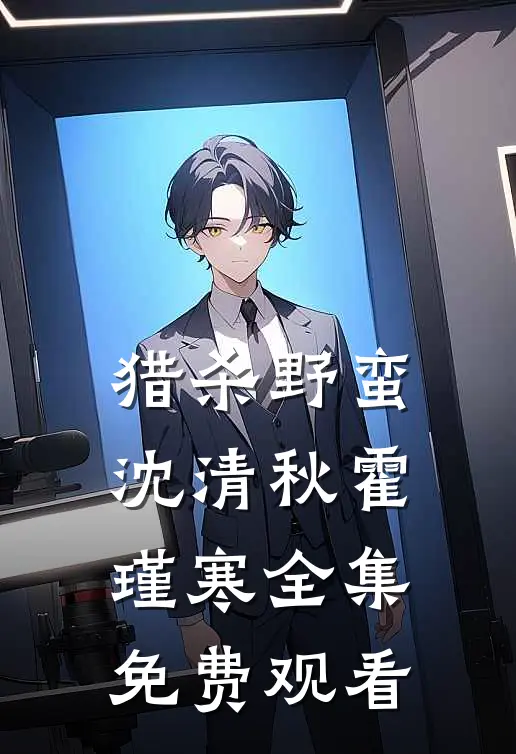 猎杀野蛮沈清秋霍瑾寒 全集免费观看