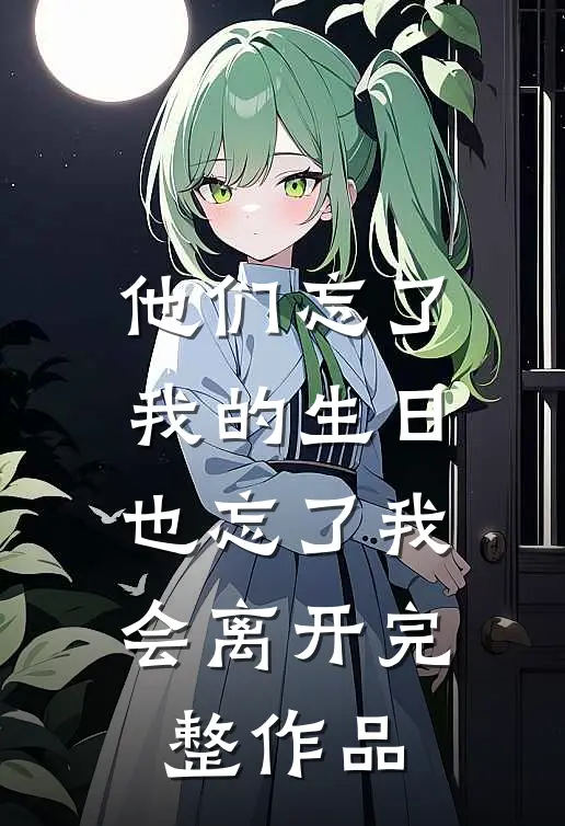 他们忘了我的生日，也忘了我会离开完整作品