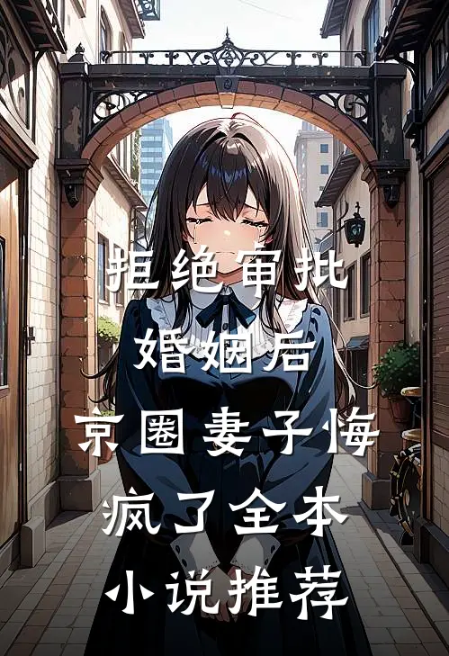拒绝审批婚姻后，京圈妻子悔疯了全本小说推荐