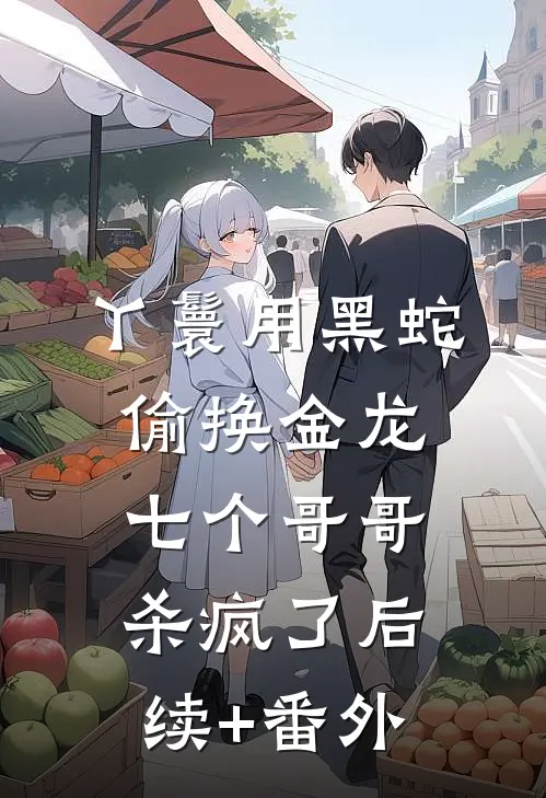 丫鬟用黑蛇偷换金龙，七个哥哥杀疯了后续+番外