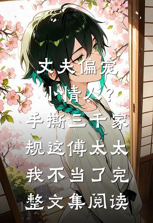 丈夫偏宠小情人？手撕三千家规，这傅太太我不当了完整文集阅读