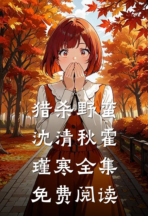 猎杀野蛮沈清秋霍瑾寒 全集免费阅读