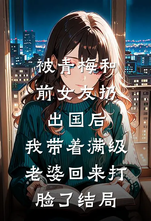 被青梅和前女友扔出国后，我带着满级老婆回来打脸了结局
