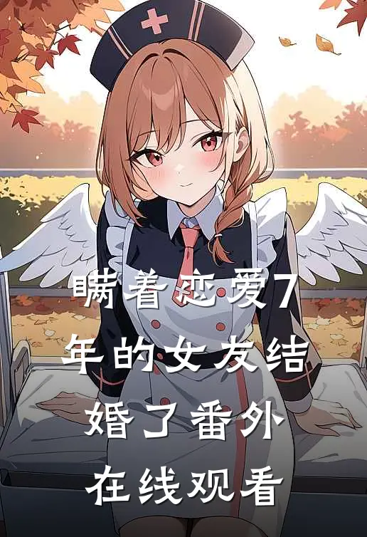 瞒着恋爱7年的女友结婚了 番外在线观看
