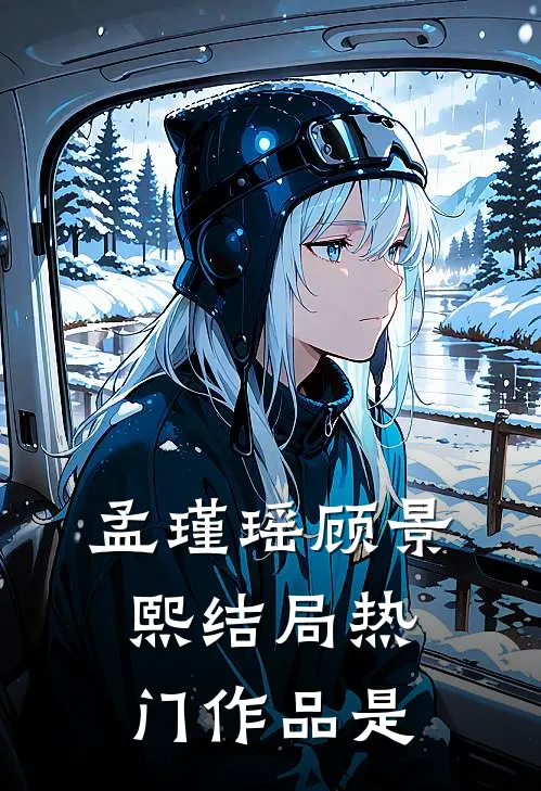 孟瑾瑶顾景熙结局热门作品是