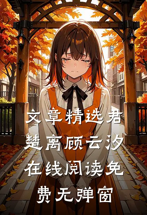 文章精选君楚离顾云汐在线阅读免费无弹窗