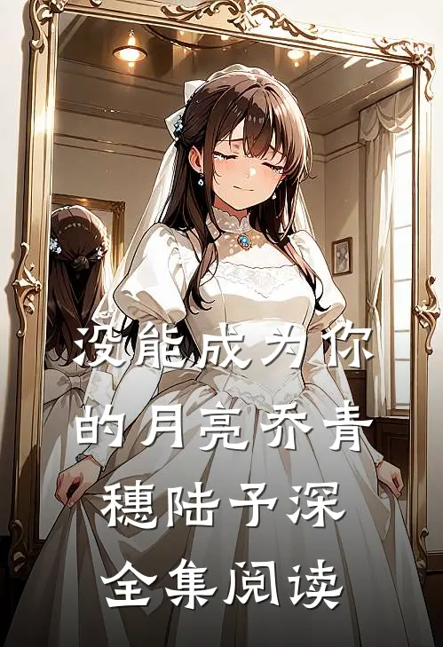 没能成为你的月亮乔青穗陆予深全集阅读