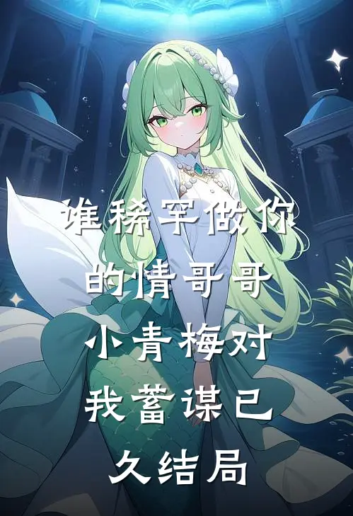 谁稀罕做你的情哥哥，小青梅对我蓄谋已久结局