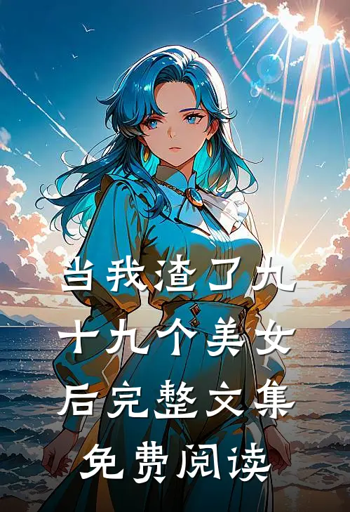 当我渣了九十九个美女后完整文集免费阅读