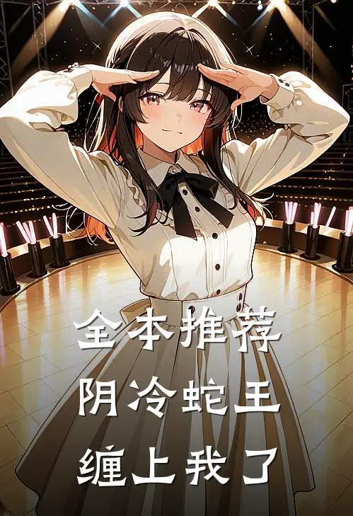 全本推荐阴冷蛇王缠上我了
