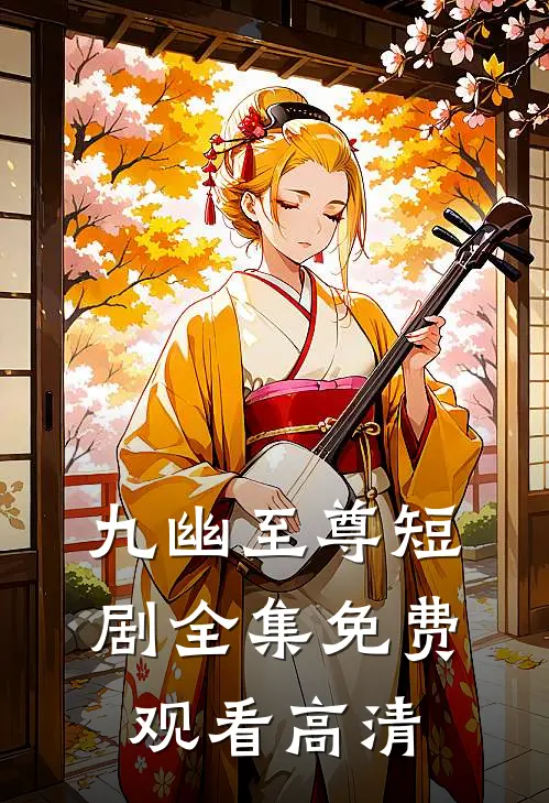 九幽至尊短剧全集免费观看高清