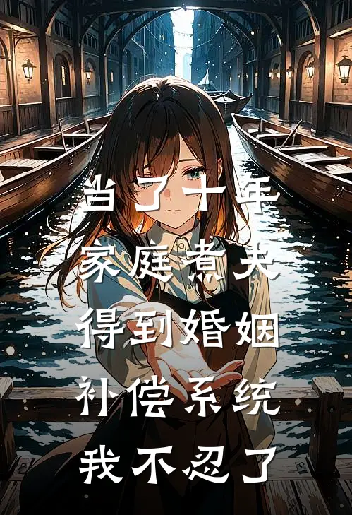当了十年家庭煮夫，得到婚姻补偿系统我不忍了