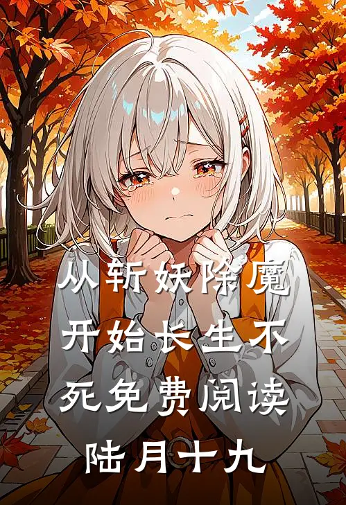 从斩妖除魔开始长生不死免费阅读陆月十九