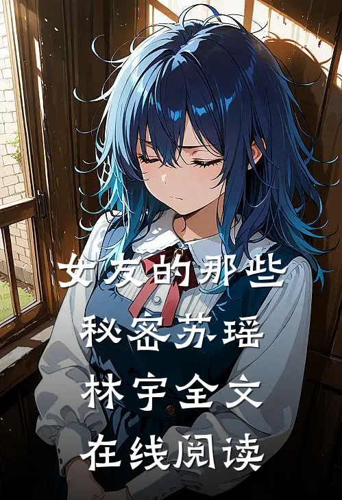 女友的那些秘密苏瑶林宇全文在线阅读