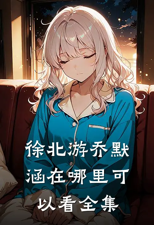 徐北游乔默涵在哪里可以看全集