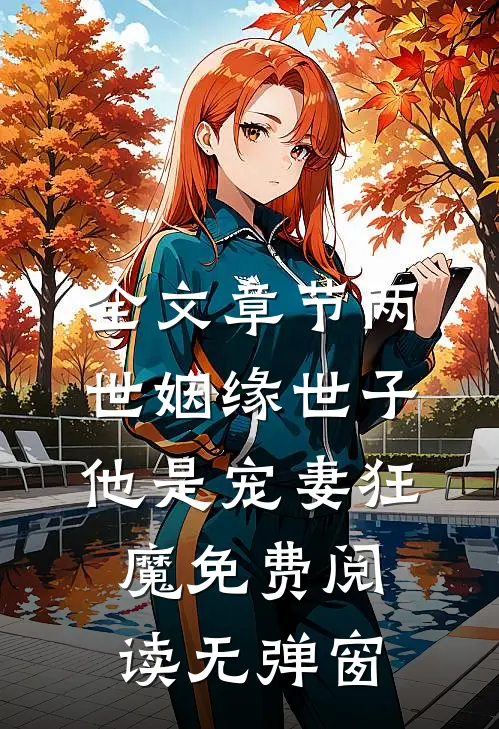 全文章节两世姻缘世子他是宠妻狂魔免费阅读无弹窗