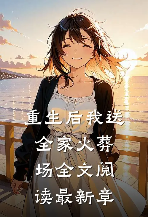 重生后我送全家火葬场全文阅读最新章