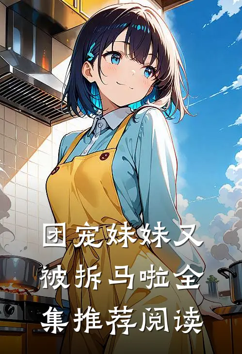 团宠妹妹又被拆马啦全集推荐阅读