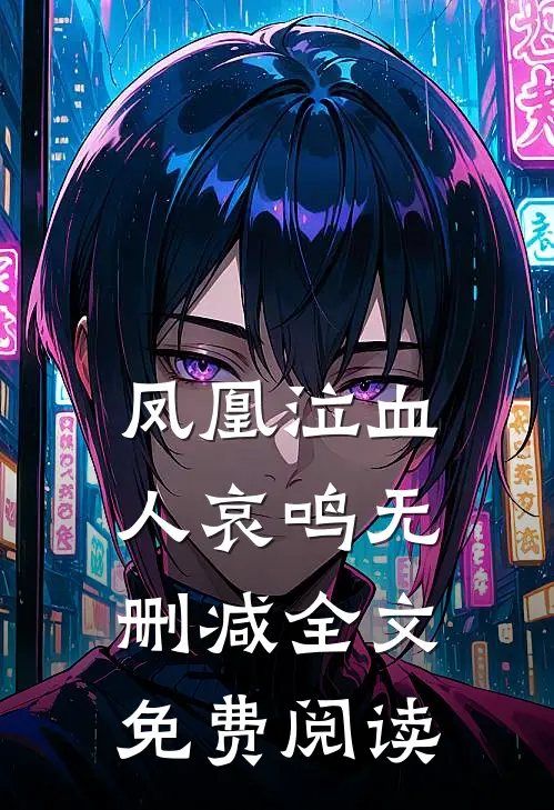 凤凰泣血人哀鸣无删减全文免费阅读