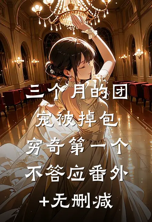 三个月的团宠被掉包，穷奇第一个不答应番外+无删减