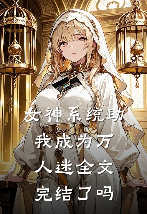 女神系统助我成为万人迷全文完结了吗