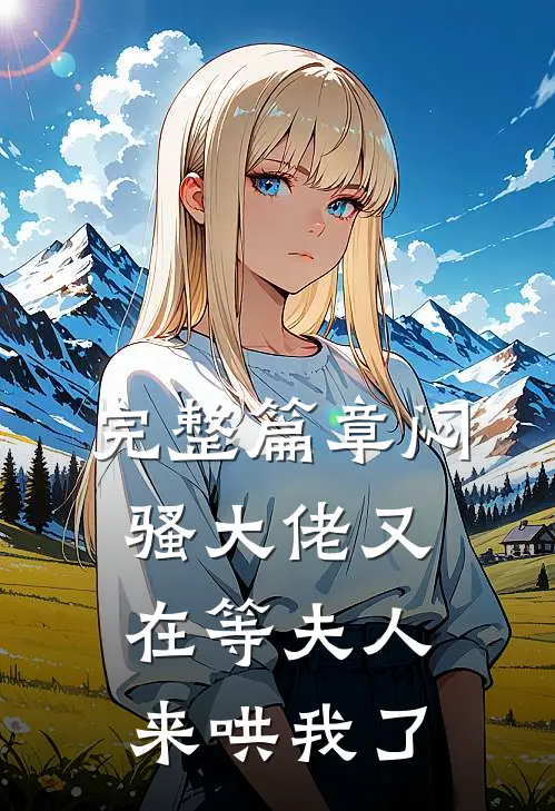 完整篇章闷骚大佬又在等夫人来哄我了