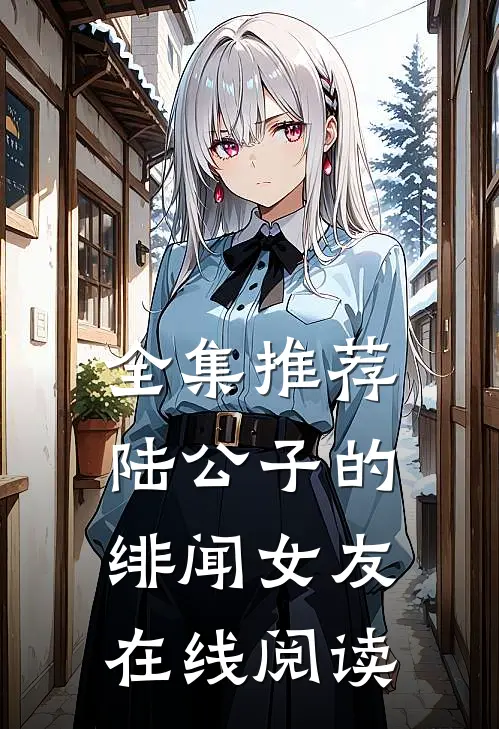 全集推荐陆公子的绯闻女友在线阅读