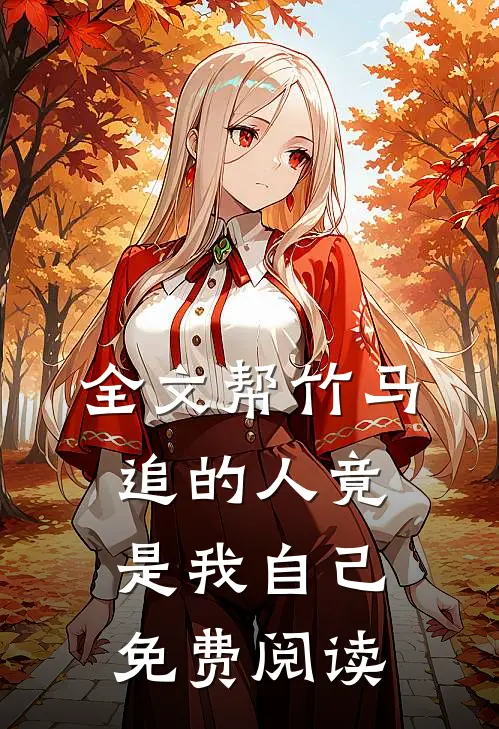 全文帮竹马追的人竟是我自己免费阅读