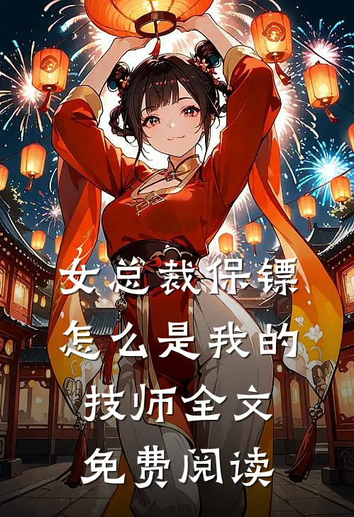 女总裁保镖,怎么是我的技师全文免费阅读