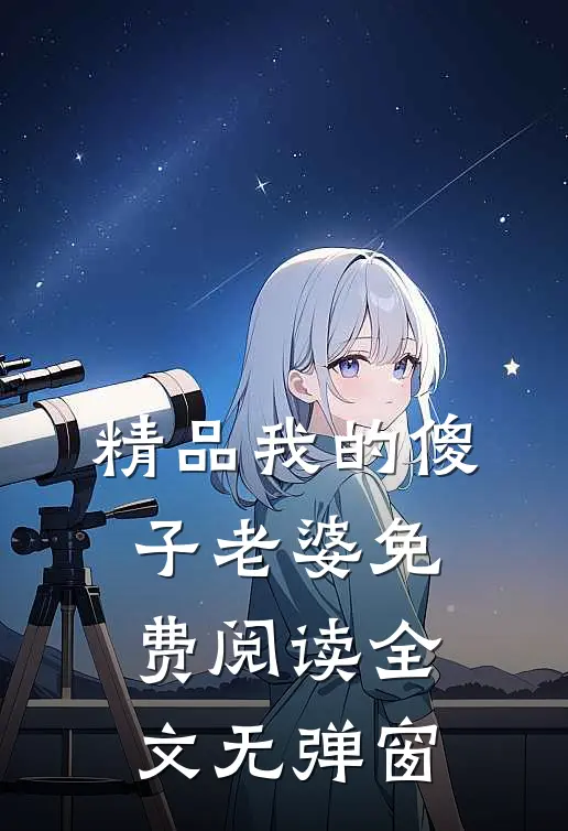 精品我的傻子老婆免费阅读全文无弹窗
