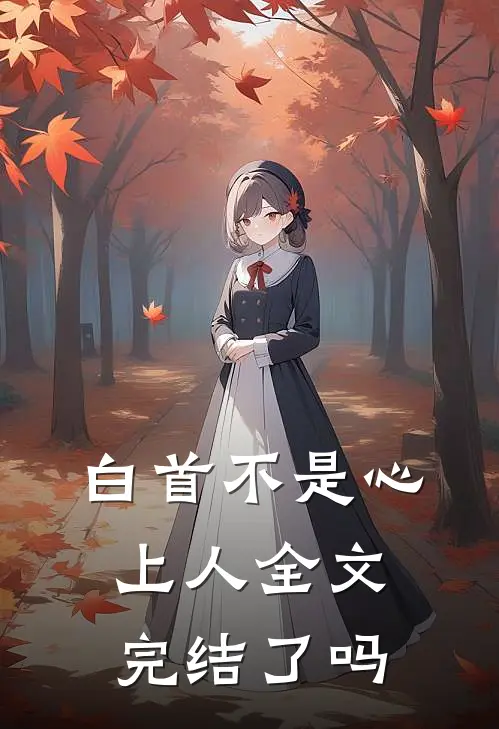 白首不是心上人全文完结了吗