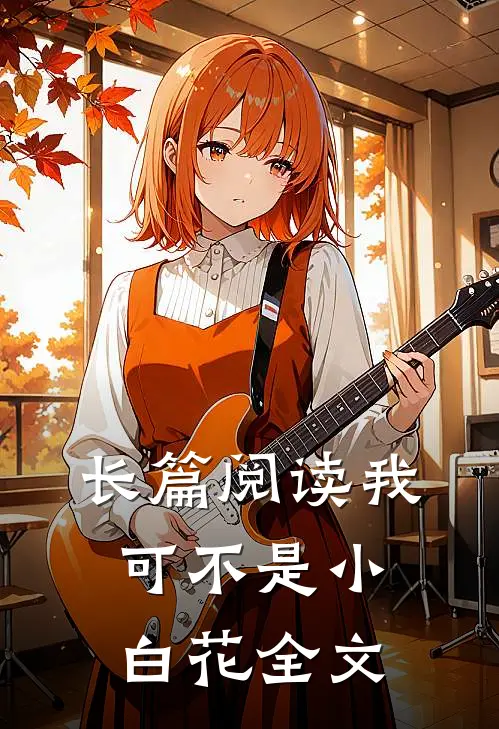 长篇阅读我可不是小白花全文