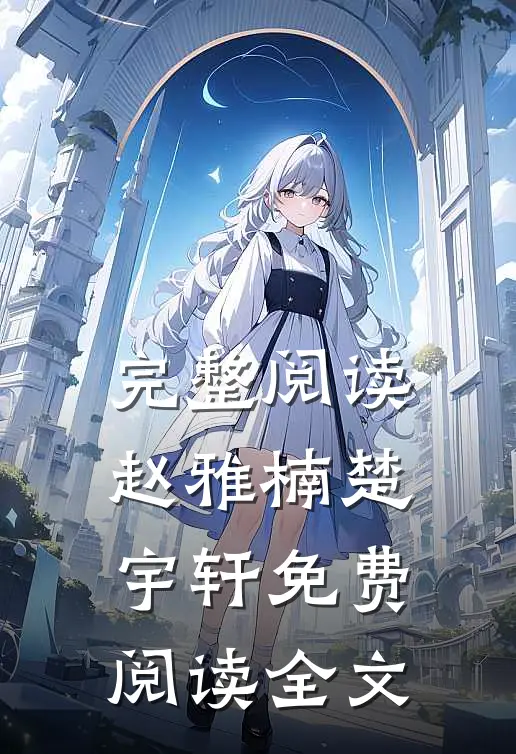 完整阅读赵雅楠楚宇轩免费阅读全文