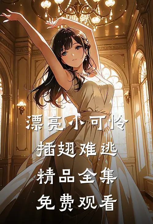 漂亮小可怜插翅难逃精品全集免费观看