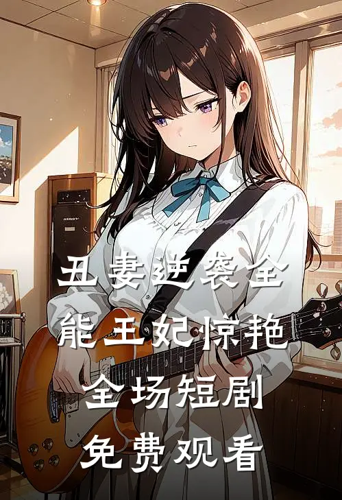 丑妻逆袭全能王妃惊艳全场短剧免费观看