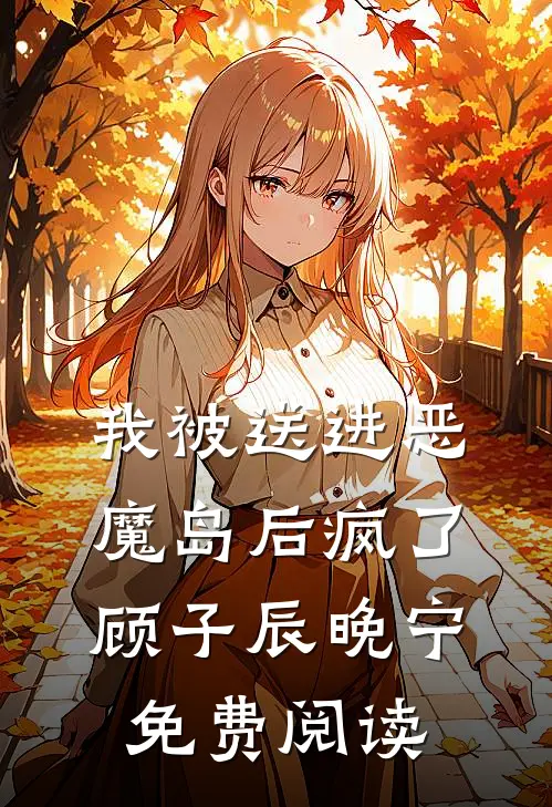 我被送进恶魔岛后疯了顾子辰晚宁免费阅读