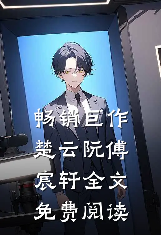 畅销巨作楚云阮傅宸轩全文免费阅读
