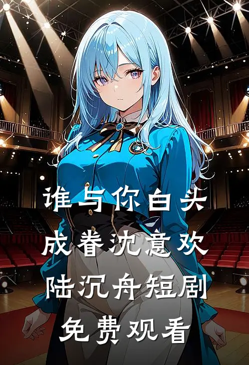 谁与你白头成眷沈意欢陆沉舟短剧免费观看
