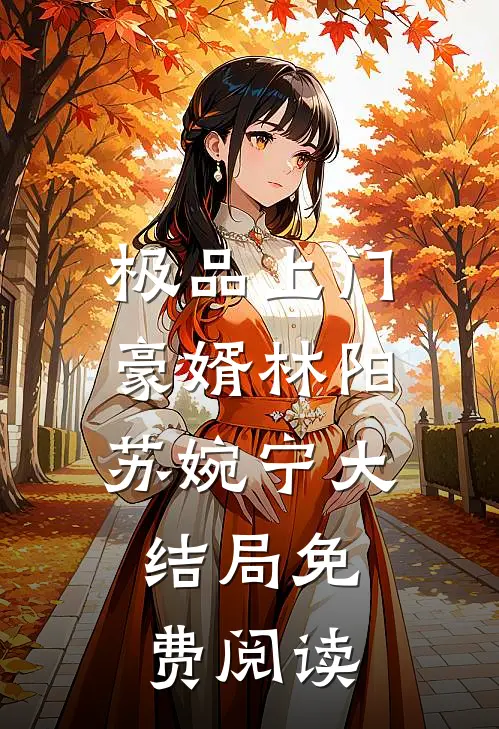 极品上门豪婿林阳苏婉宁大结局免费阅读