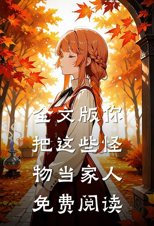 全文版你把这些怪物当家人免费阅读