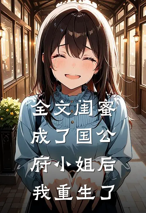 全文闺蜜成了国公府小姐后我重生了