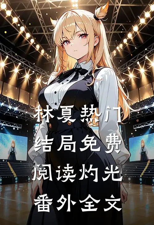 林夏热门结局免费阅读灼光番外全文