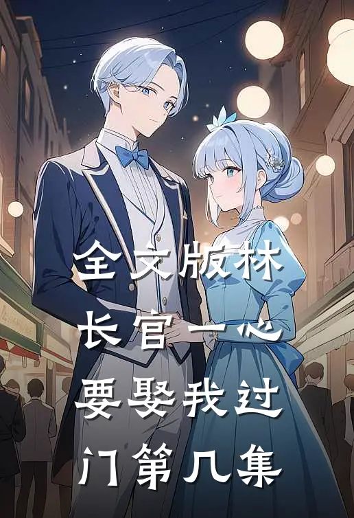 全文版林长官一心要娶我过门第几集