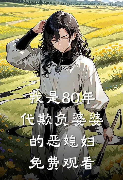 我是80年代欺负婆婆的恶媳妇免费观看